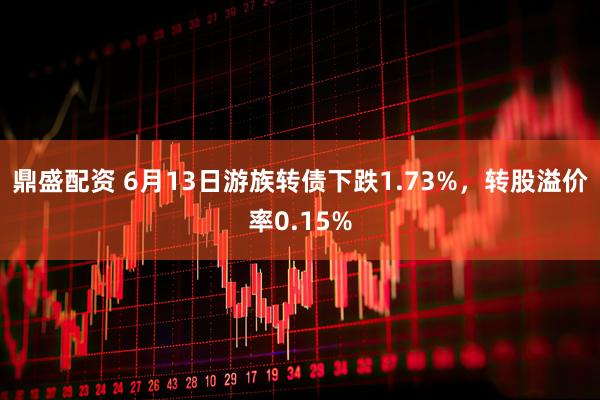 鼎盛配资 6月13日游族转债下跌1.73%，转股溢价率0.15%