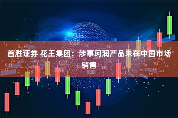 首胜证券 花王集团：涉事珂润产品未在中国市场销售